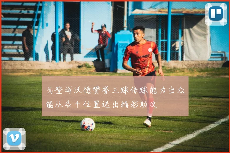 戈登海沃德赞誉三球传球能力出众能从各个位置送出精彩助攻