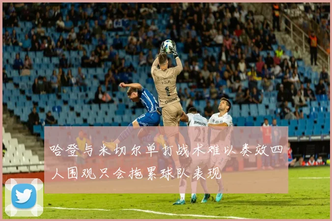 哈登与米切尔单打战术难以奏效四人围观只会拖累球队表现